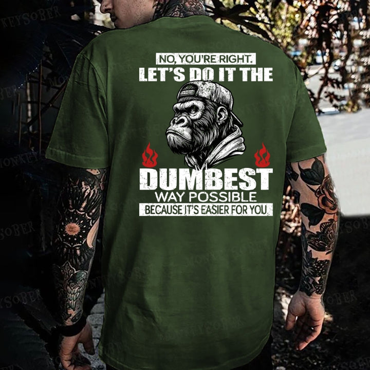 No You're Right Let's Do It The Dumbest Way Possible To Make It Easier For You Monkey T-shirt