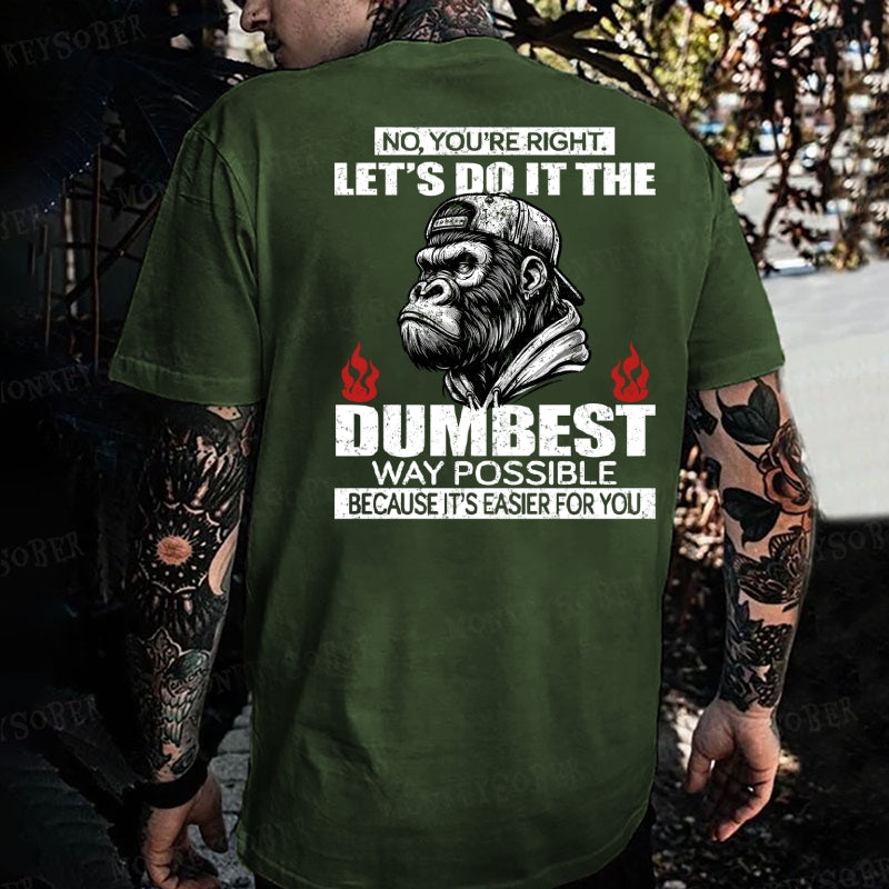 No You're Right Let's Do It The Dumbest Way Possible To Make It Easier For You Monkey T-shirt
