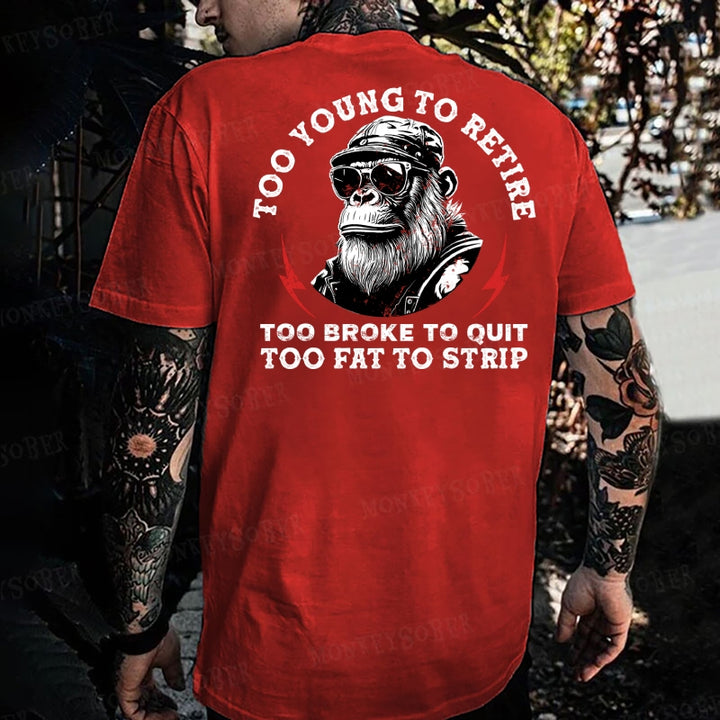 Too Young To Retire Too Broke To Quit Too Fat To Strip Monkey T-shirt