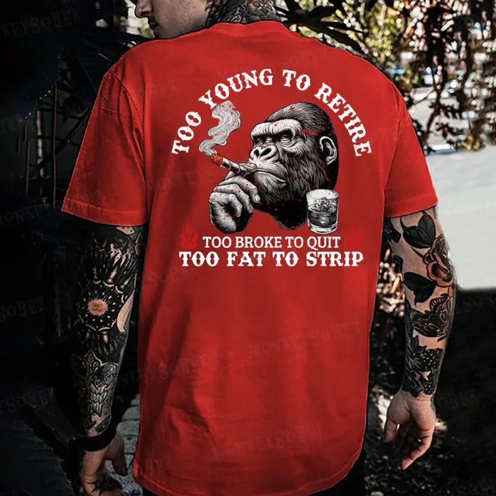 Too Young To Retire Too Broke To Quit Too Fat To Strip Monkey T-shirt