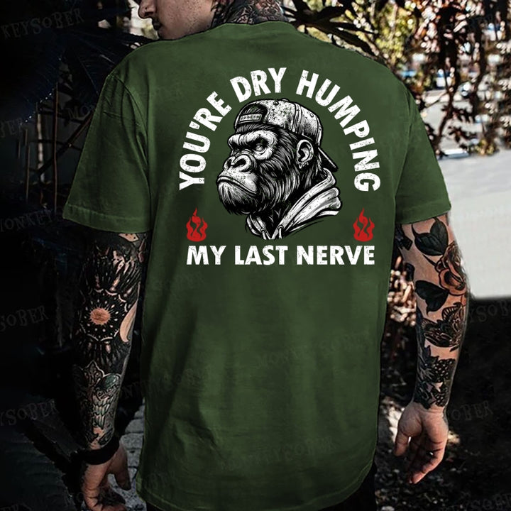 You're Dry Humping My Last Nerve Monkey T-shirt
