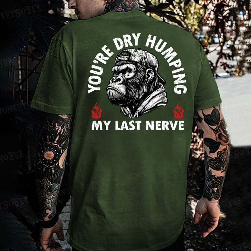 You're Dry Humping My Last Nerve Monkey T-shirt