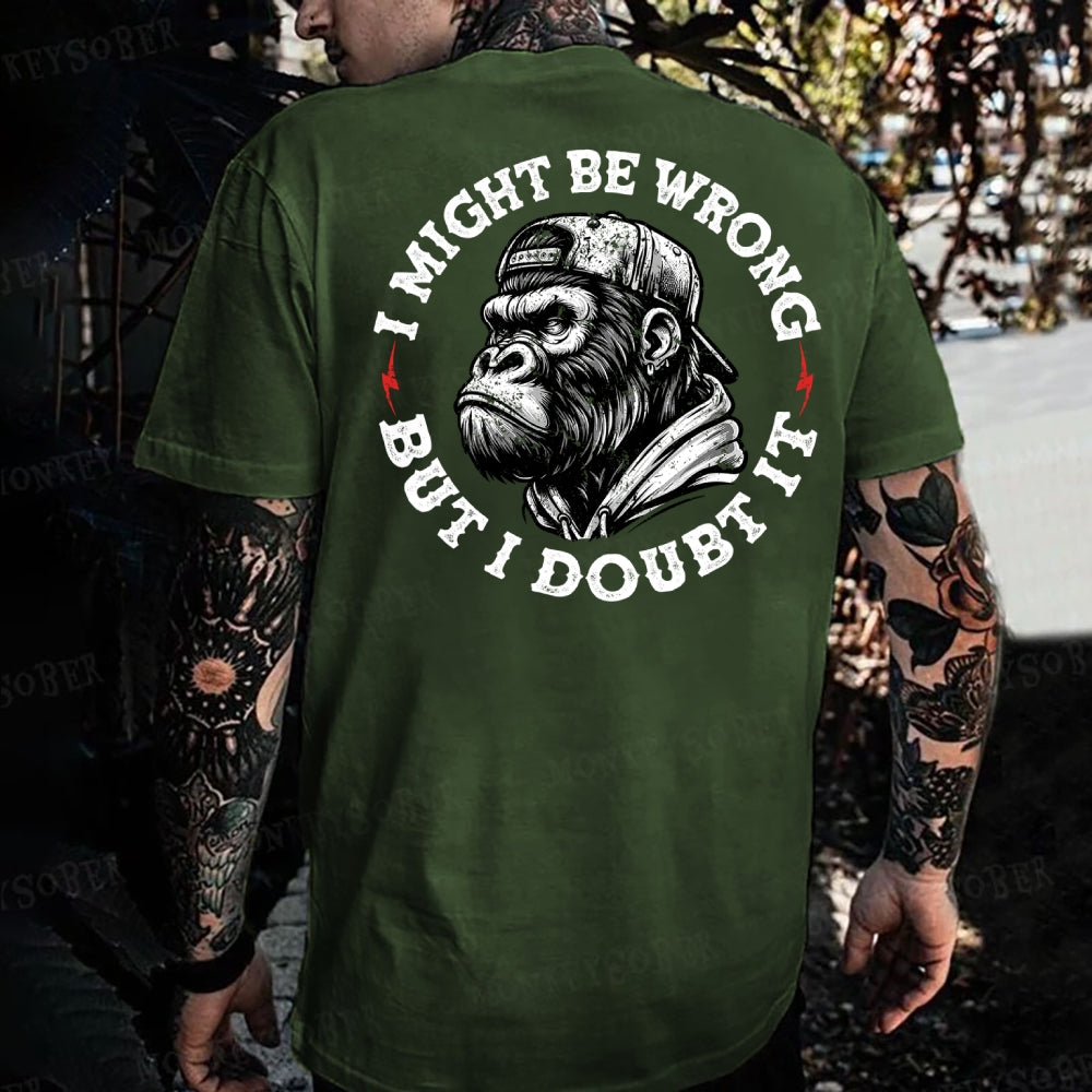 I Might Be Wrong But I Doubt It Monkey T-shirt