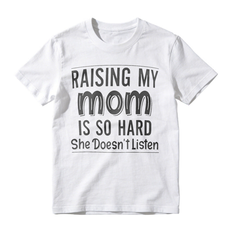 Raising My Mom Is So Hard She Doesn't Listen Funny Quote Unisex Classic T-shirt