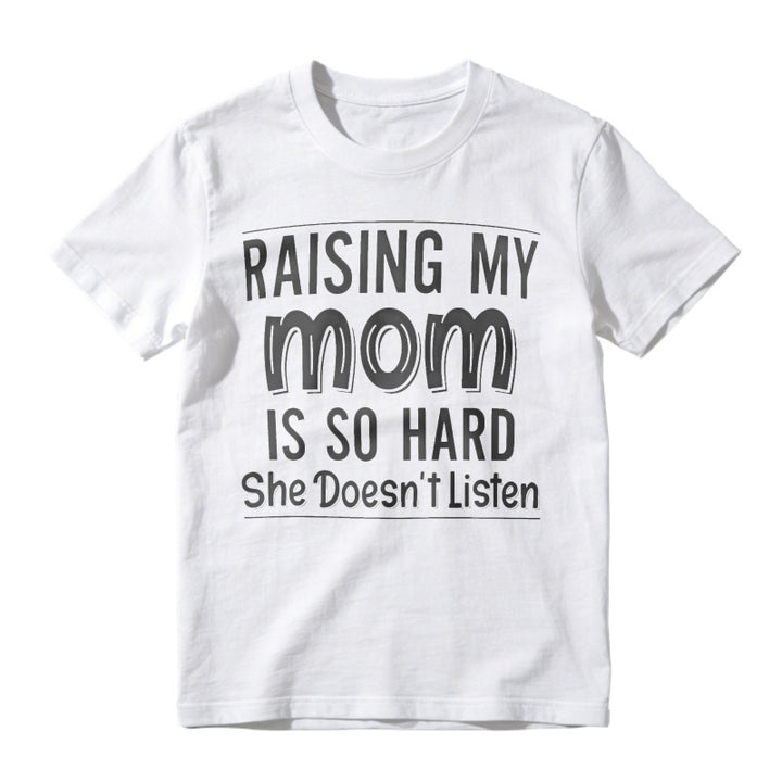 Raising My Mom Is So Hard She Doesn't Listen Funny Quote Unisex Classic T-shirt