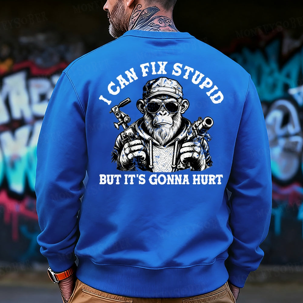 I Can Fix Stupid But It's Gonna Hurt Sweatshirt
