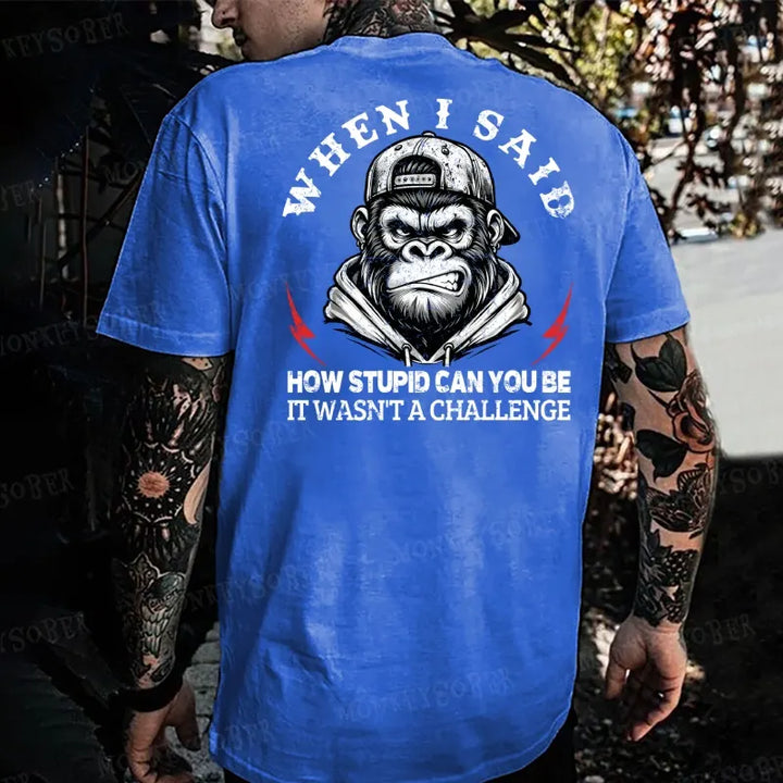 When I Said How Stupid Can You Be It Wasn't A Challenge  Monkey T-shirt