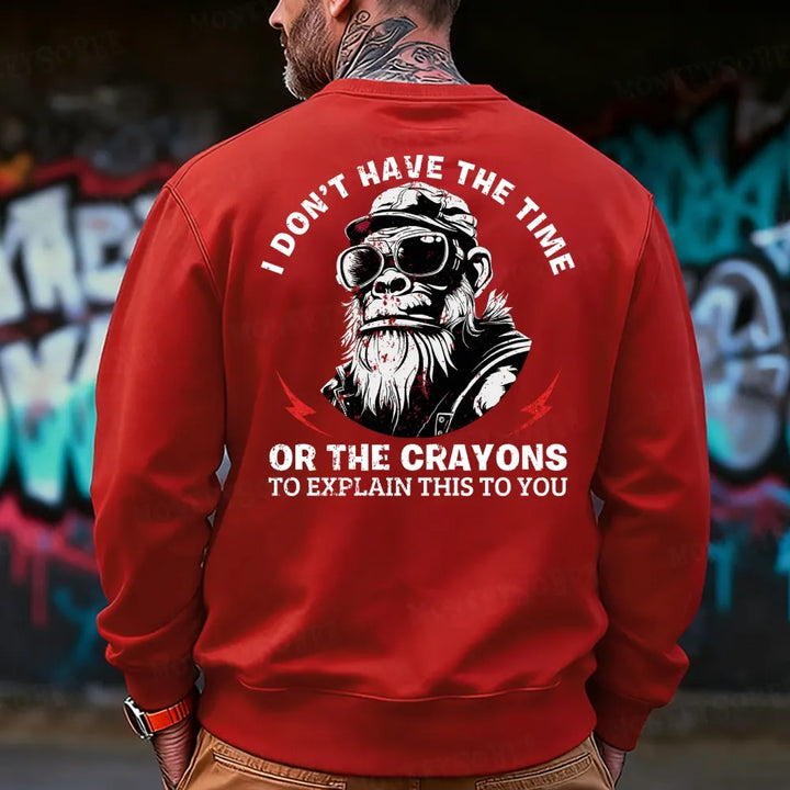 I Don't Have The Time Or The Crayons To Explain This To You Sweatshirt