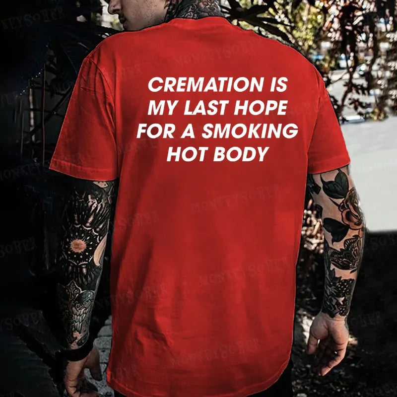 Cremation Is My Last Hope For A Smoking Hot Body T-shirt