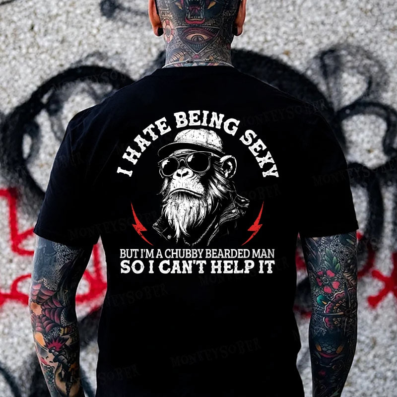 I Hate Being Sexy But I'm A Chubby Bearded Man So I Can't Help It  Monkey T-shirt