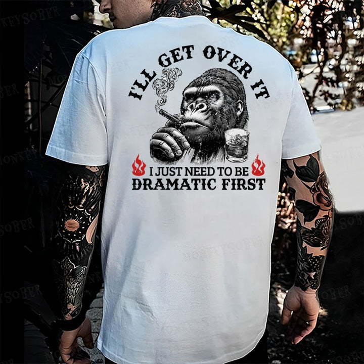 I'll Get Over It I Just Need To Be Dramatic First Monkey T-shirt