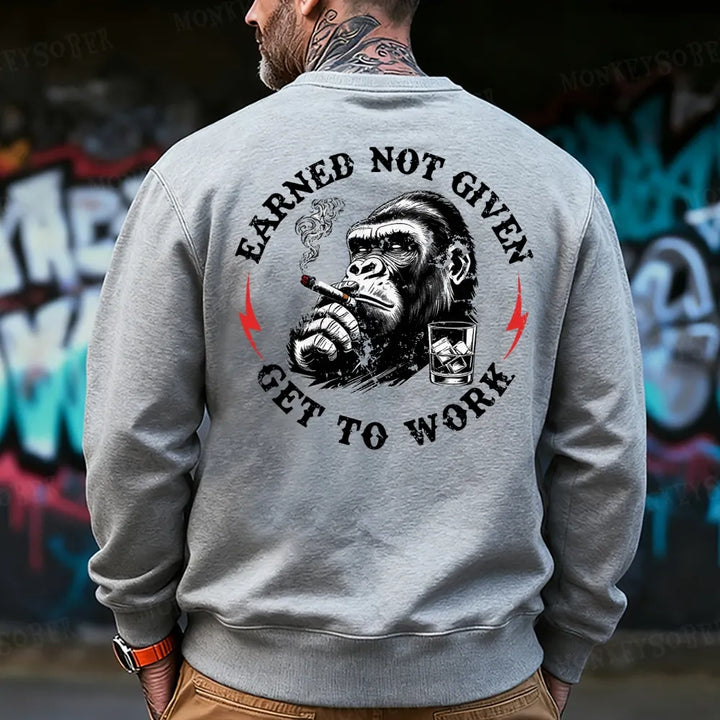 Earned Not Given Get To Work Sweatshirt