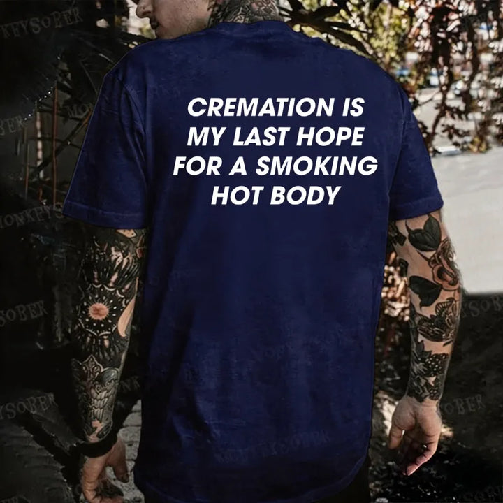 Cremation Is My Last Hope For A Smoking Hot Body T-shirt