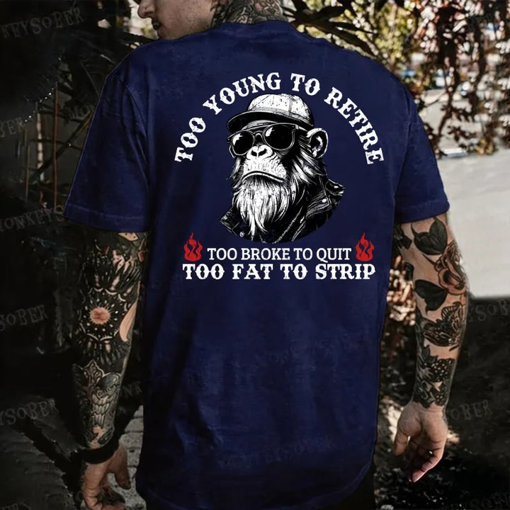 Too Young To Retire Too Broke To Quit Too Fat To Strip  Monkey T-shirt