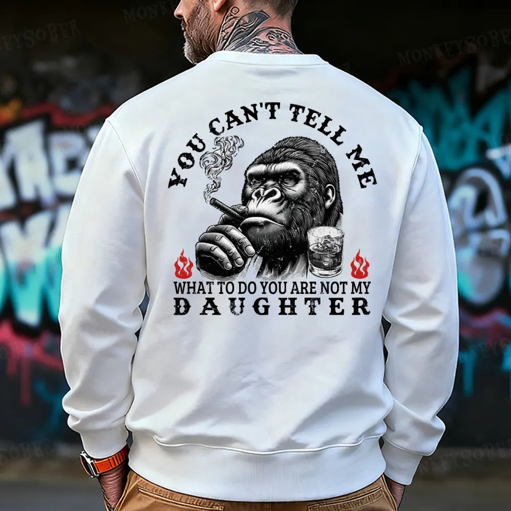 You Can't Tell Me What To Do You Are Not My Daughter Sweatshirt