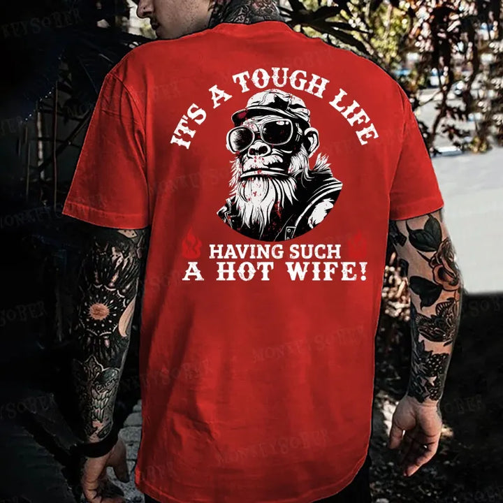 It's A Tough Life Having Such A Hot Wife Monkey T-shirt