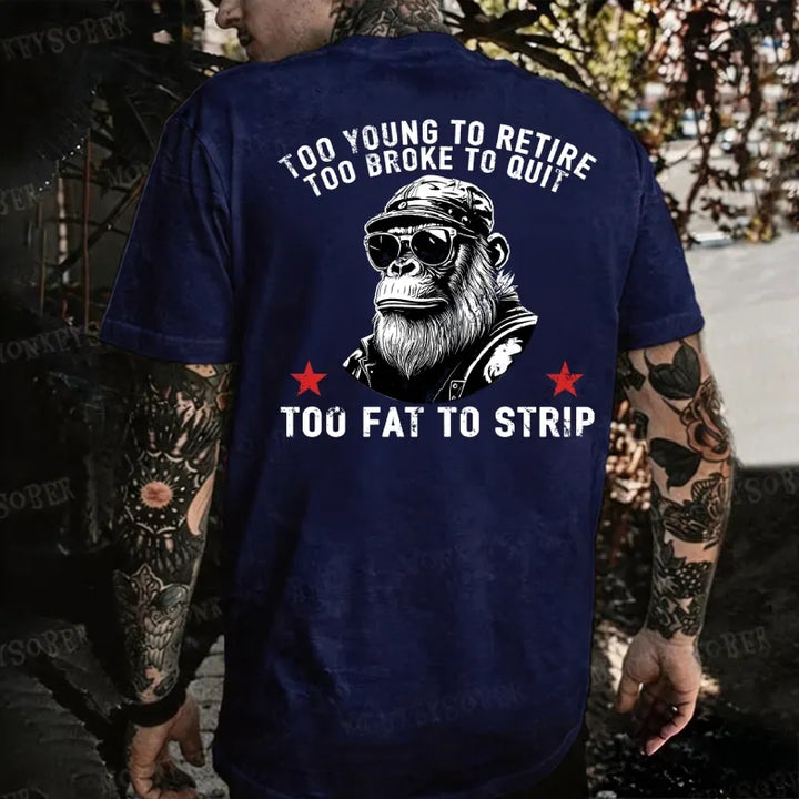 Too Young To Retire Too Broke To Quit Too Fat To Strip Monkey T-shirt
