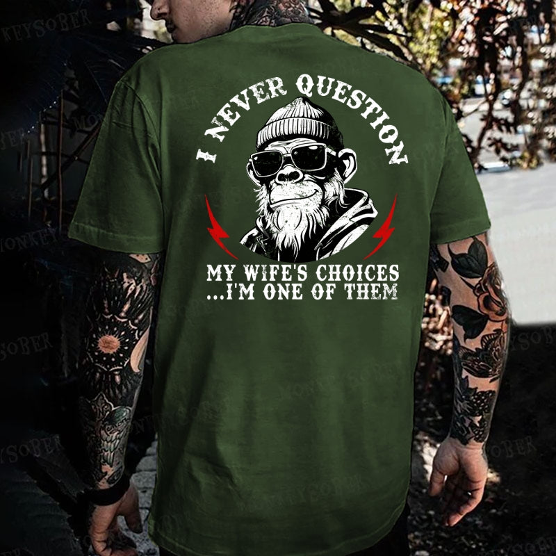 I Never Question My Wife's Choices ... I'm One Of Them Monkey T-shirt