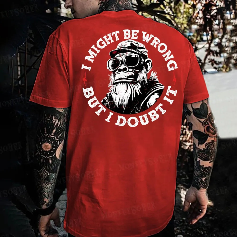 I Might Be Wrong But I Doubt It  Monkey T-shirt