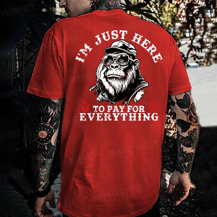 I'm Just Here To Pay For Everything Monkey T-shirt