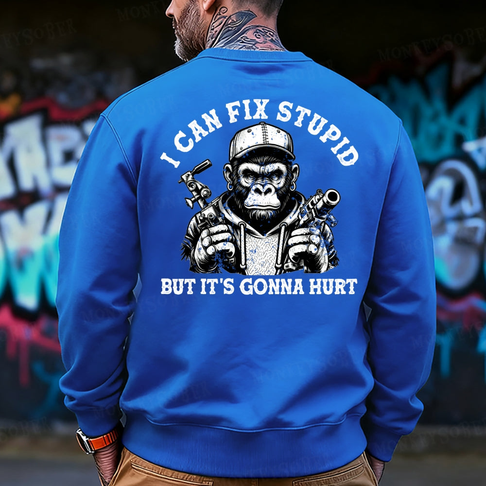I Can Fix Stupid But It's Gonna Hurt Sweatshirt
