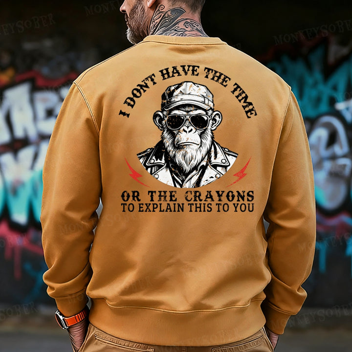 I Don't Have The Time Or The Crayons To Explain This To You Sweatshirt