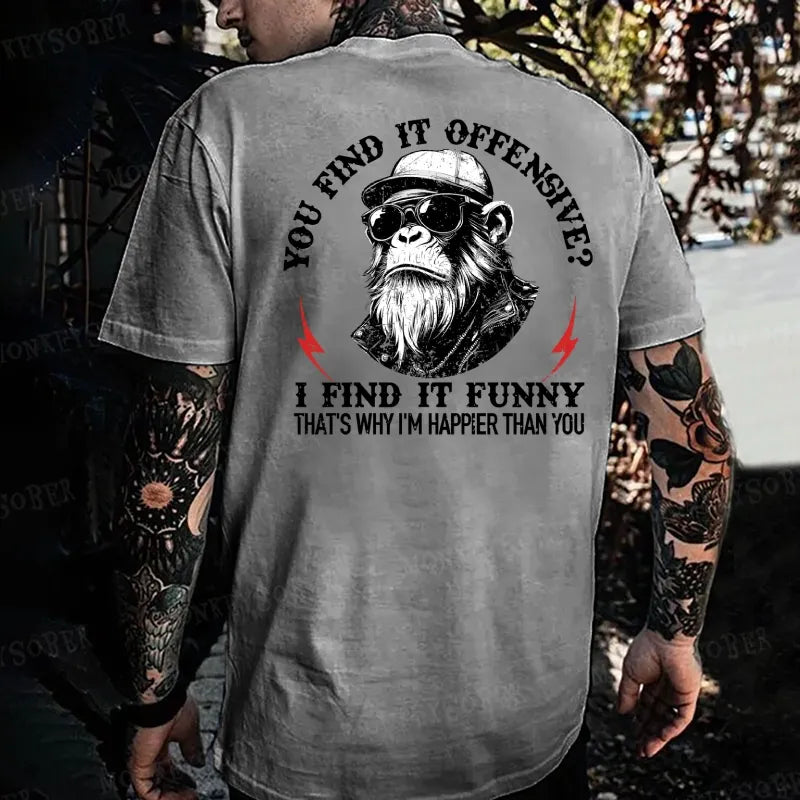 You Find It Offensive I Find It Funny That's Why I'm Happier Than You Monkey T-shirt
