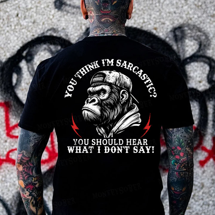 You Think I'm Sarcastic? You Should Hear What I Don't Say! Monkey T-shirt