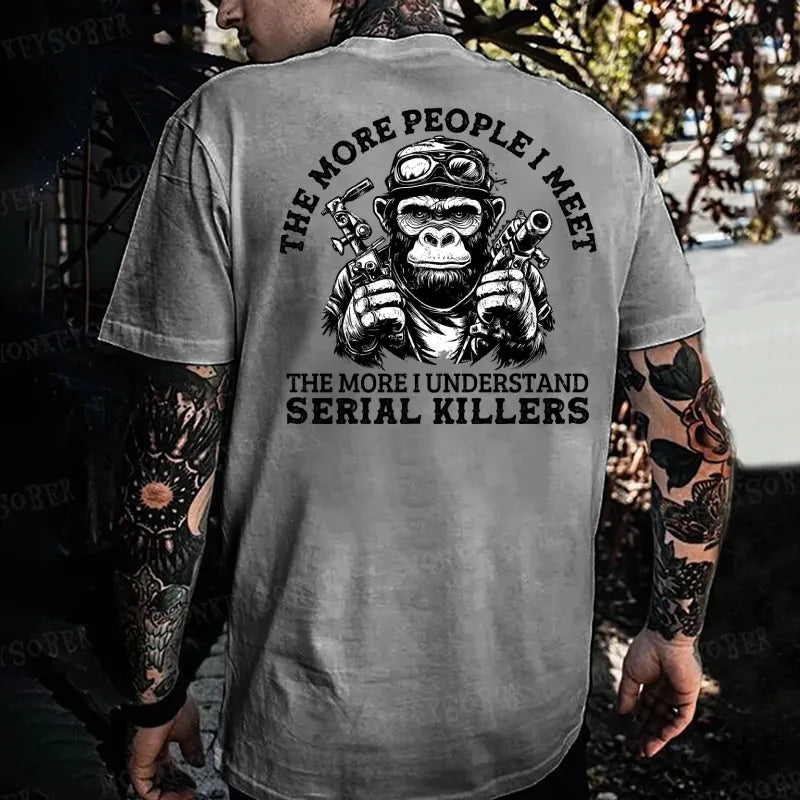 The More People I Meet, The More I Understand Serial Killers Monkey T-shirt