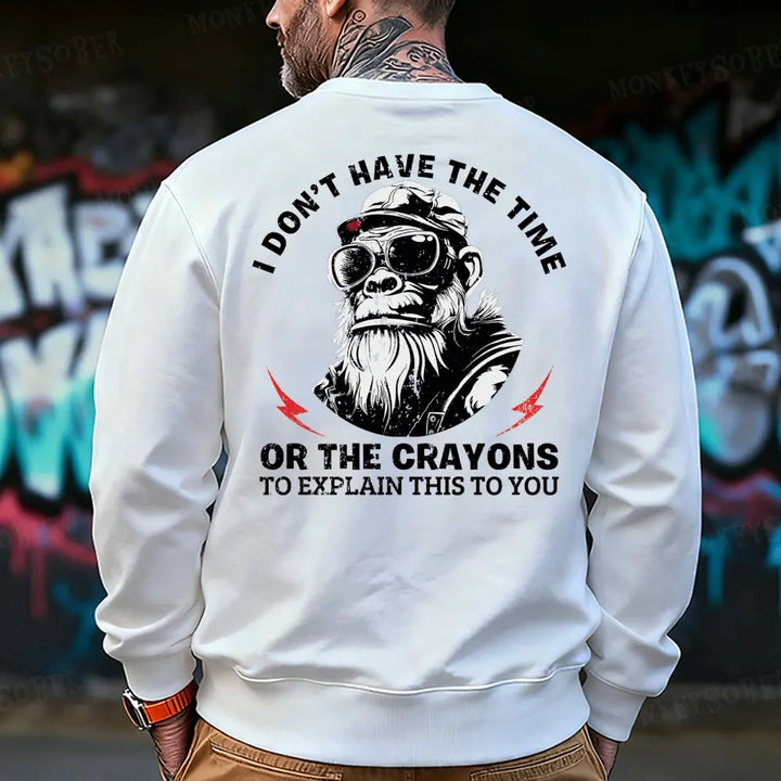 I Don't Have The Time Or The Crayons To Explain This To You Sweatshirt