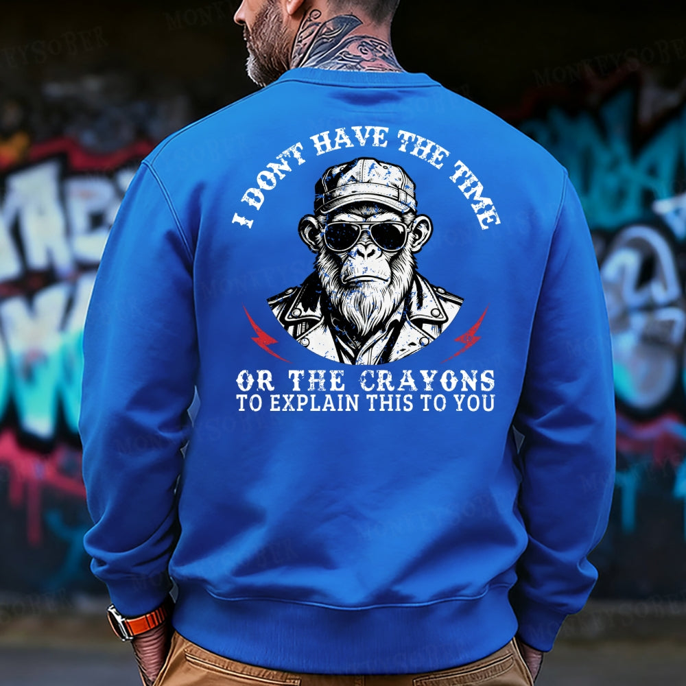 I Don't Have The Time Or The Crayons To Explain This To You Sweatshirt