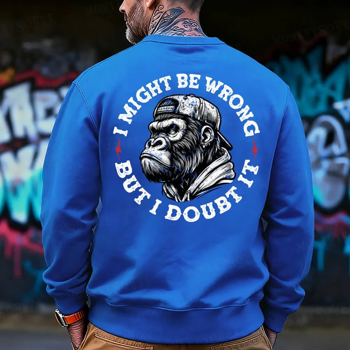 I Might Be Wrong But I Doubt It Sweatshirt