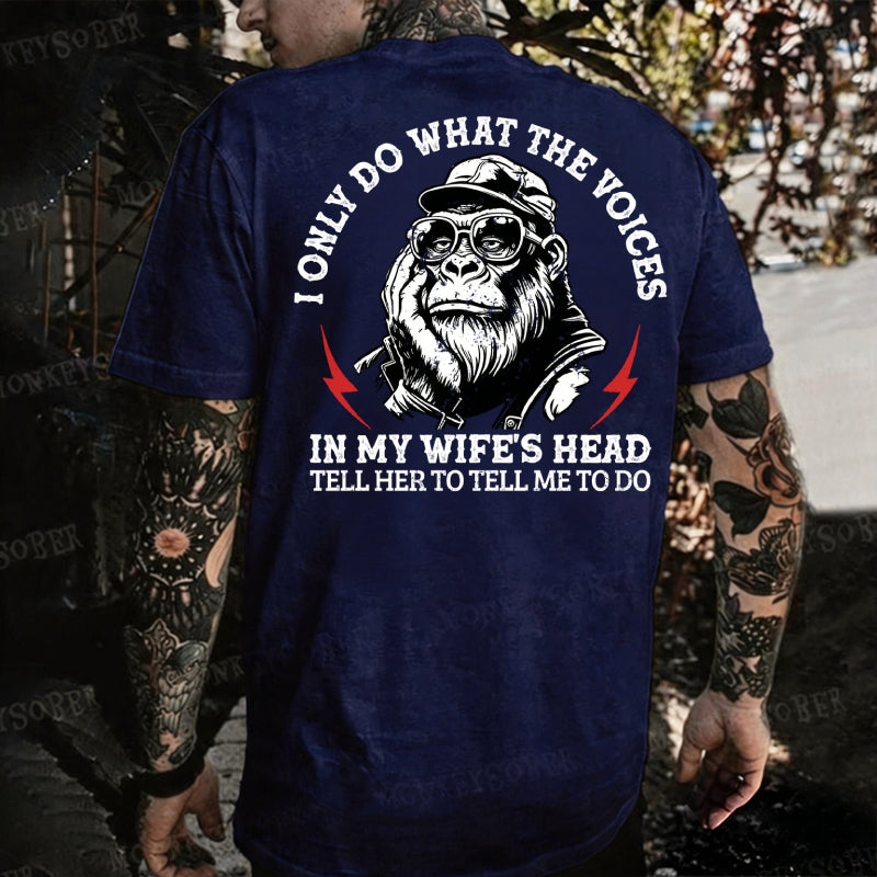 I Only Do What The Voices In My Wife's Head Tell Her To Tell Me To Do. Monkey T-shirt
