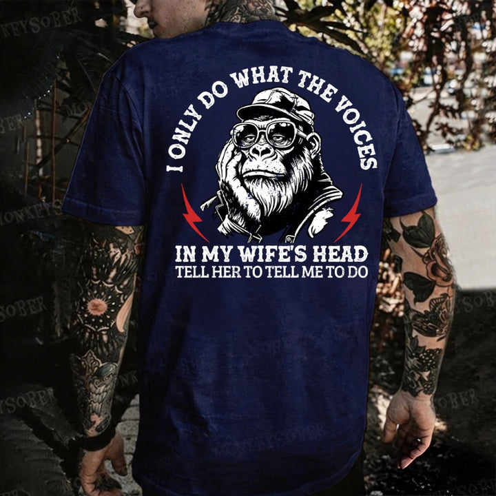 I Only Do What The Voices In My Wife's Head Tell Her To Tell Me To Do. Monkey T-shirt