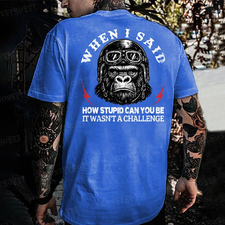When I Said How Stupid Can You Be It Wasn't A Challenge Monkey T-shirt
