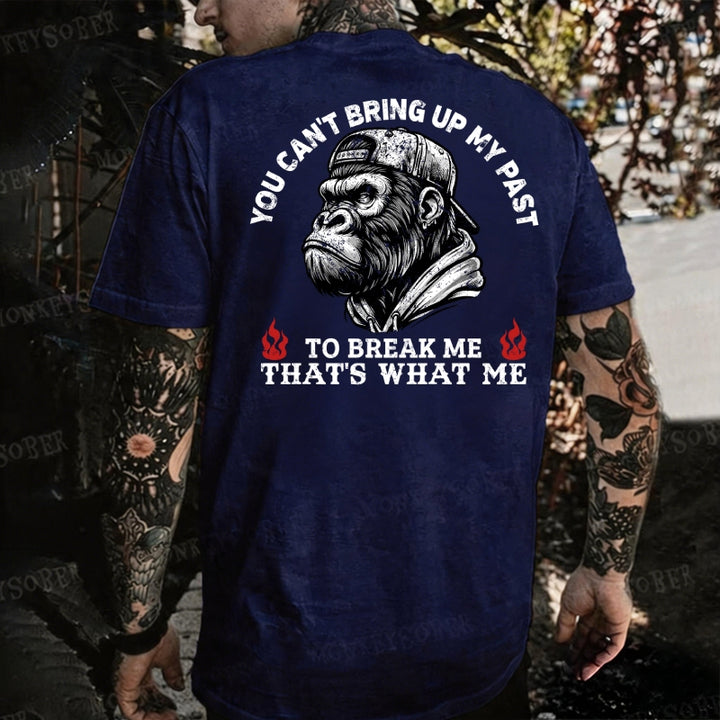 You Can't Bring Up My Past To Break Me That's What Made Me Monkey T-shirt
