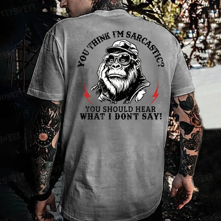 You Think I'm Sarcastic? You Should Hear What I Don't Say! Monkey T-shirt