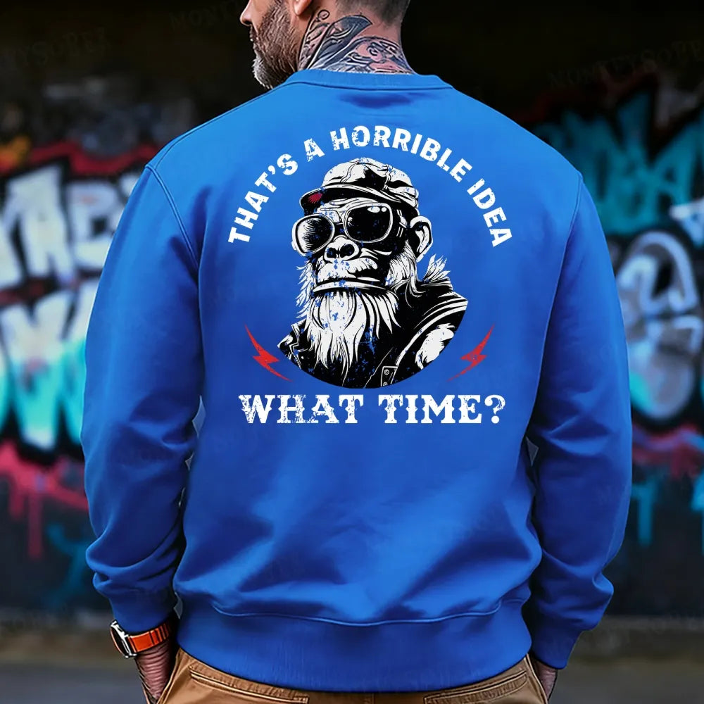 That's A Horrible Idea What Time Sweatshirt