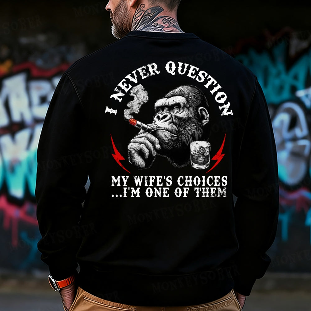 I Never Question My Wife's Choices ... I'm One Of Them Monkey Sweatshirt