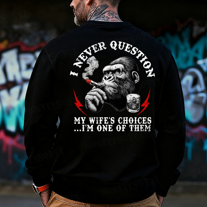 I Never Question My Wife's Choices ... I'm One Of Them Monkey Sweatshirt
