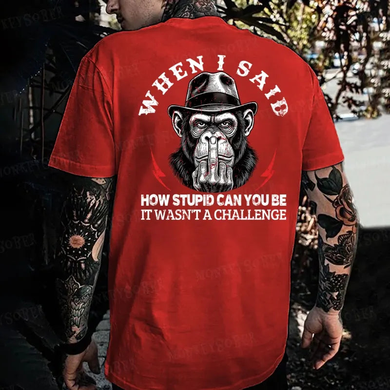 When I Said How Stupid Can You Be It Wasn't A Challenge Monkey T-shirt