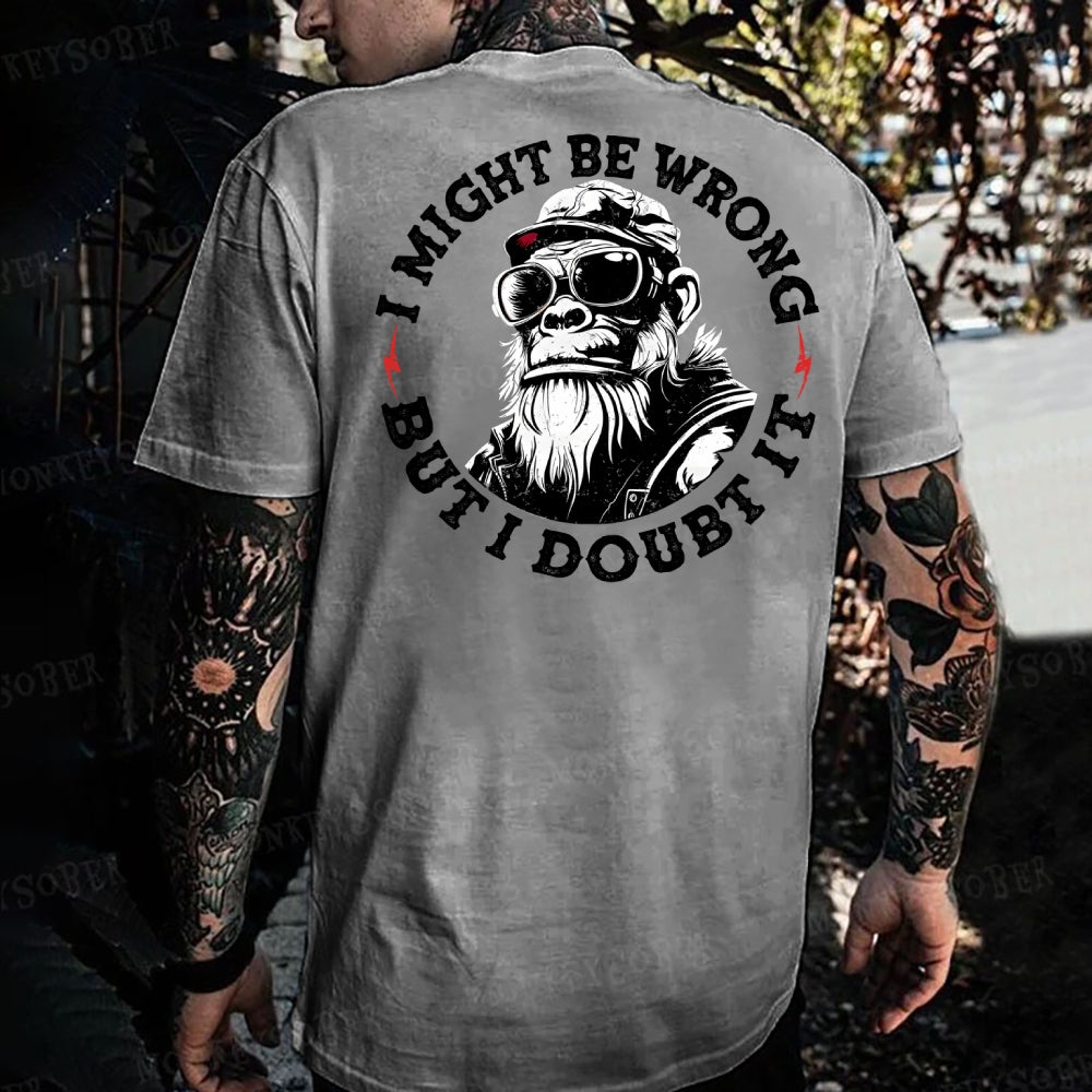 I Might Be Wrong But I Doubt It  Monkey T-shirt