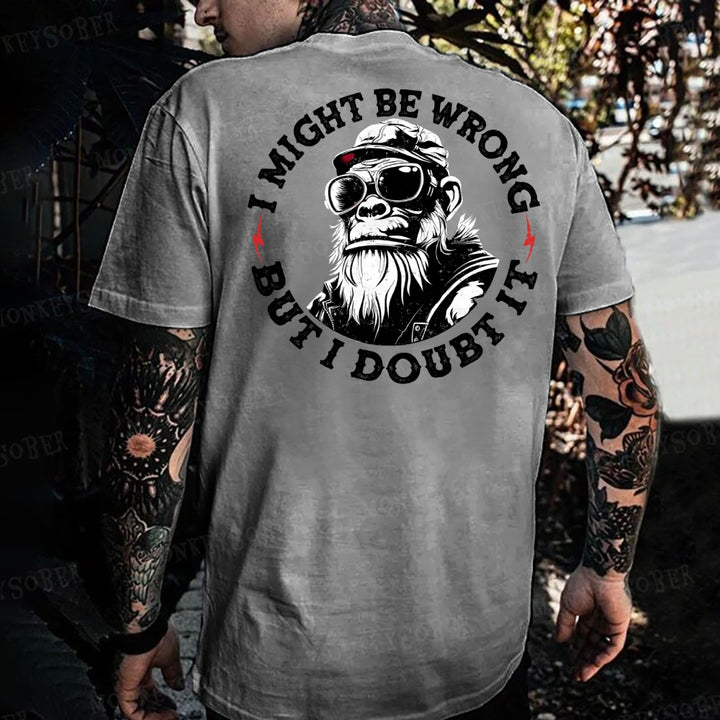 I Might Be Wrong But I Doubt It  Monkey T-shirt