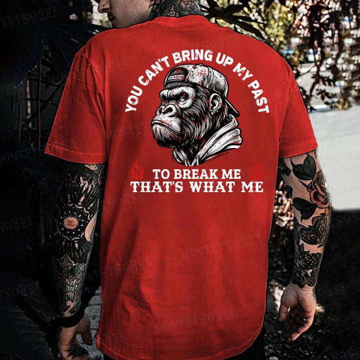 You Can't Bring Up My Past To Break Me That's What Made Me Monkey T-shirt