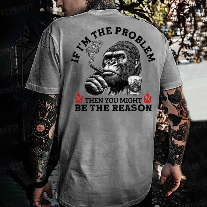 If I'm The Problem Then You Might Be The Reason Monkey T-shirt