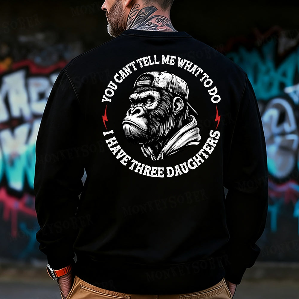 You Cant Tell Me What To Do I Have Three Daughter Sweatshirt
