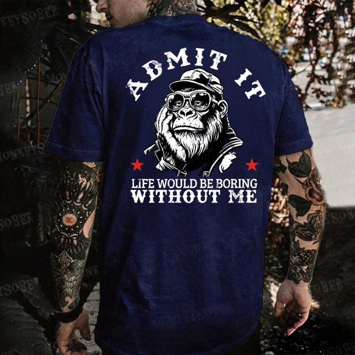 Admit It，Life Would Be Boring Without Me Monkey T-shirt