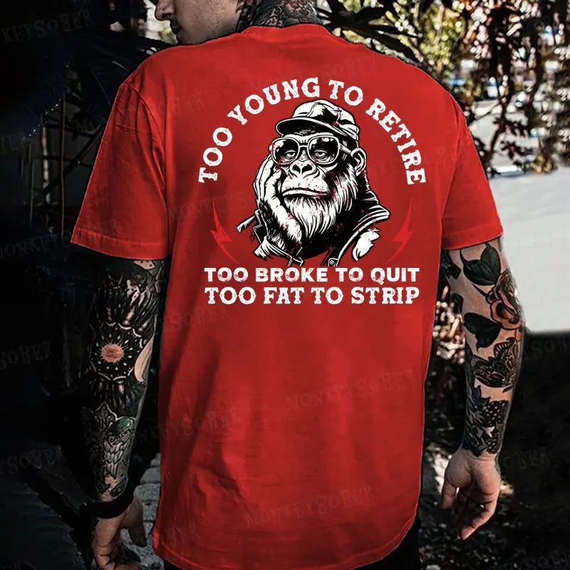 Too Young To Retire Too Broke To Quit Too Fat To Strip Monkey T-shirt