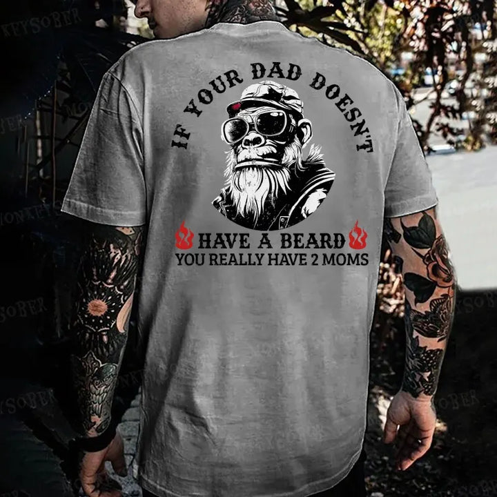 If Your Dad Doesn't Have A Beard You Really Have 2 Moms Monkey T-shirt