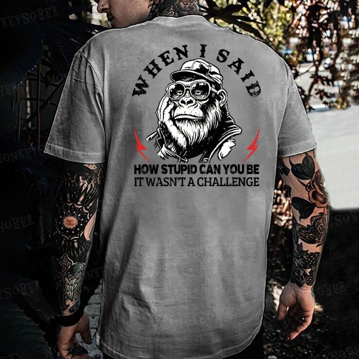When I Said How Stupid Can You Be It Wasn't A Challenge Monkey T-shirt